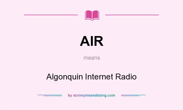 What does AIR mean? It stands for Algonquin Internet Radio