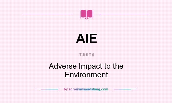 What does AIE mean? It stands for Adverse Impact to the Environment