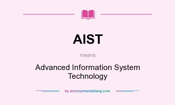 What does AIST mean? It stands for Advanced Information System Technology