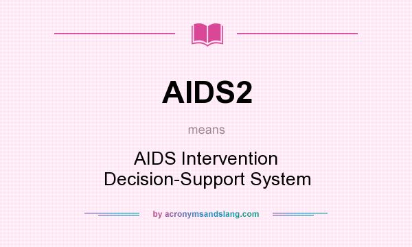 What does AIDS2 mean? It stands for AIDS Intervention Decision-Support System