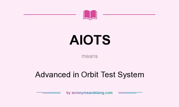 What does AIOTS mean? It stands for Advanced in Orbit Test System