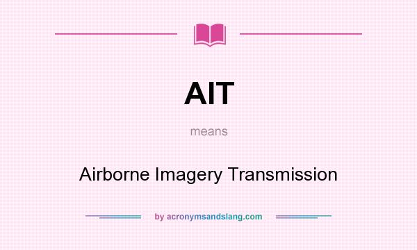 What does AIT mean? It stands for Airborne Imagery Transmission
