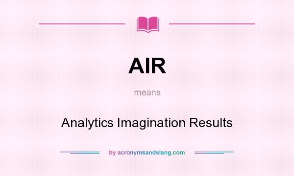 What does AIR mean? It stands for Analytics Imagination Results
