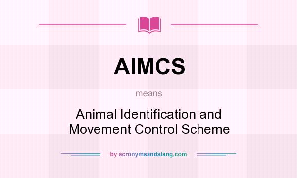 What does AIMCS mean? It stands for Animal Identification and Movement Control Scheme