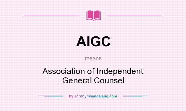 What does AIGC mean? It stands for Association of Independent General Counsel