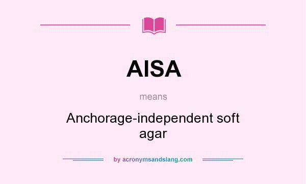 What does AISA mean? It stands for Anchorage-independent soft agar