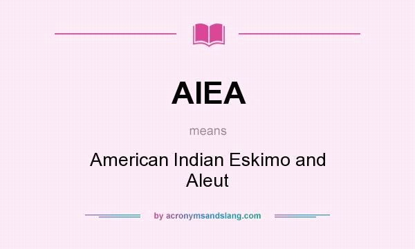 What does AIEA mean? It stands for American Indian Eskimo and Aleut