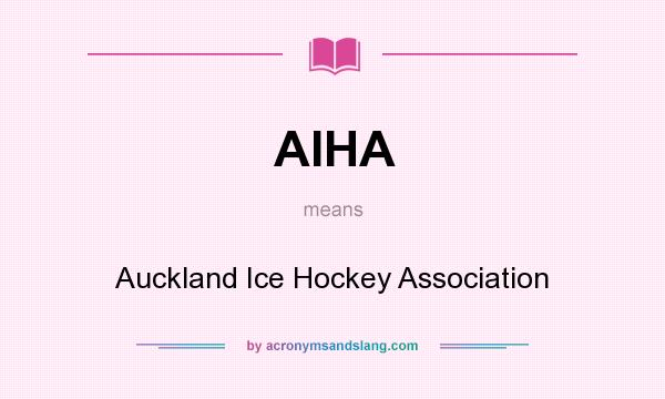 What does AIHA mean? It stands for Auckland Ice Hockey Association