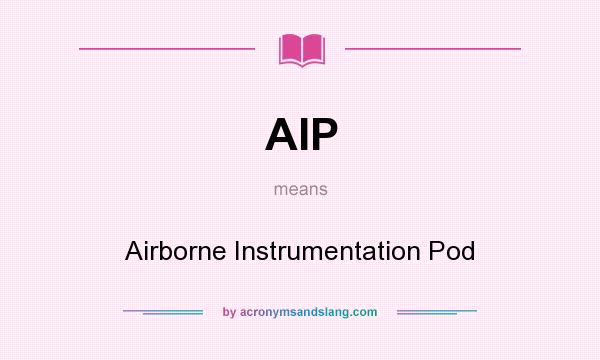 What does AIP mean? It stands for Airborne Instrumentation Pod