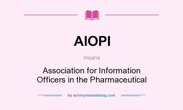 What does AIOPI mean? It stands for Association for Information Officers in the Pharmaceutical