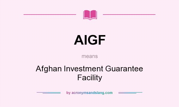 What does AIGF mean? It stands for Afghan Investment Guarantee Facility