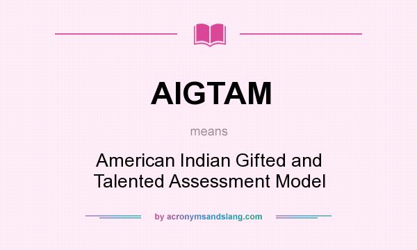 What does AIGTAM mean? It stands for American Indian Gifted and Talented Assessment Model