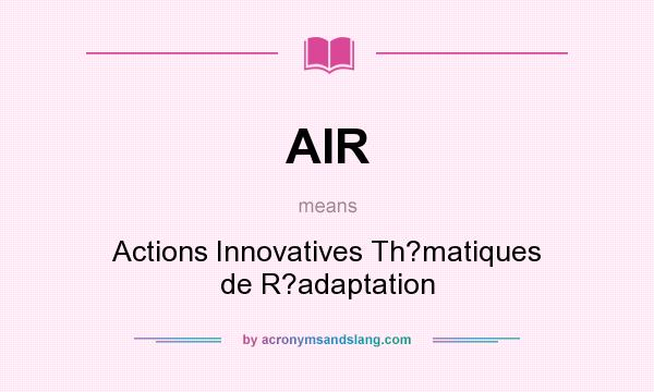 What does AIR mean? It stands for Actions Innovatives Th?matiques de R?adaptation