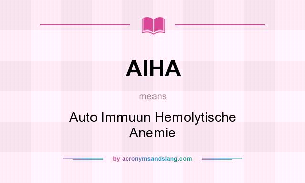 What does AIHA mean? It stands for Auto Immuun Hemolytische Anemie