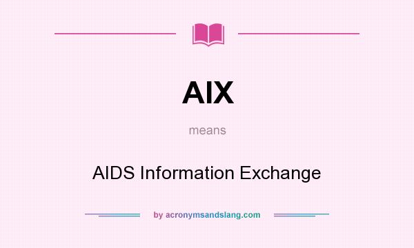 What does AIX mean? It stands for AIDS Information Exchange