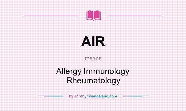 What does AIR mean? It stands for Allergy Immunology Rheumatology