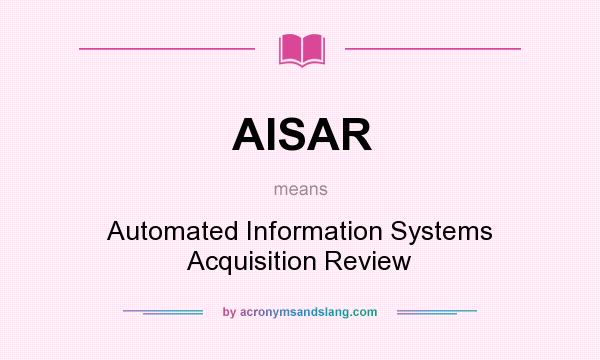 What does AISAR mean? It stands for Automated Information Systems Acquisition Review