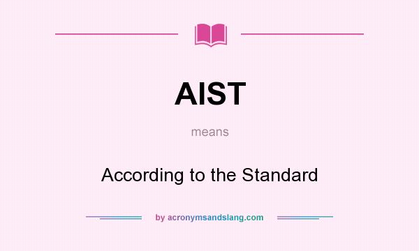 What does AIST mean? It stands for According to the Standard