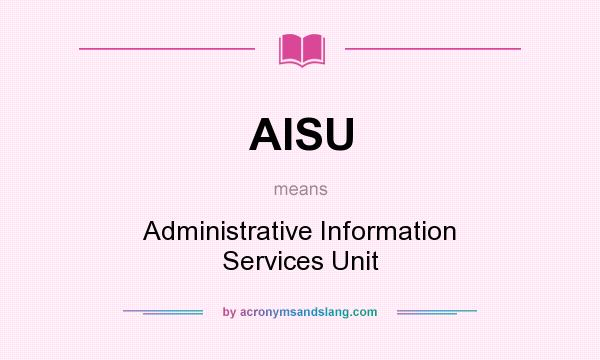 What does AISU mean? It stands for Administrative Information Services Unit