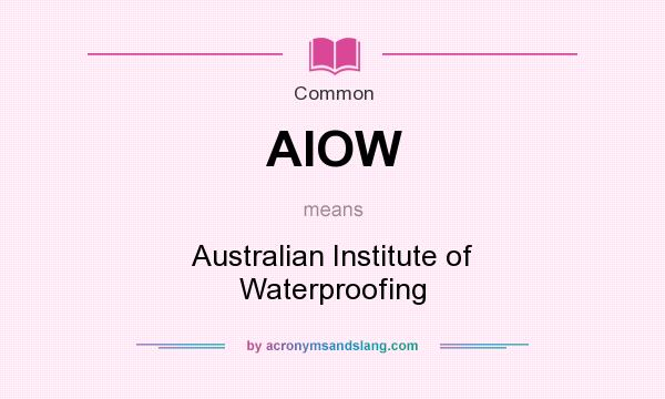 What does AIOW mean? It stands for Australian Institute of Waterproofing
