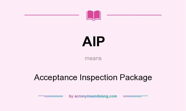 What does AIP mean? It stands for Acceptance Inspection Package