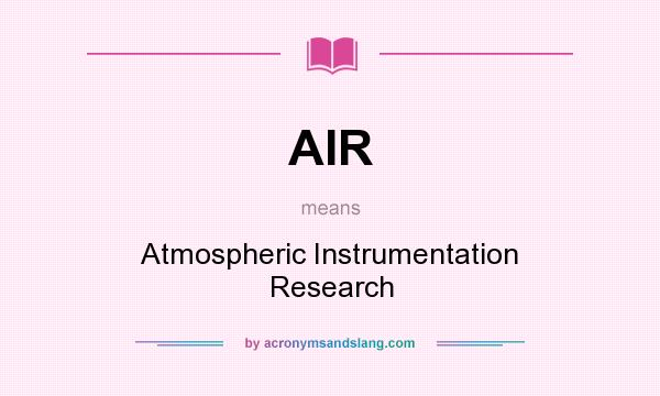 What does AIR mean? It stands for Atmospheric Instrumentation Research