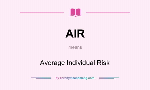 What does AIR mean? It stands for Average Individual Risk