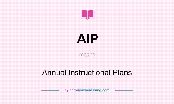 What does AIP mean? It stands for Annual Instructional Plans