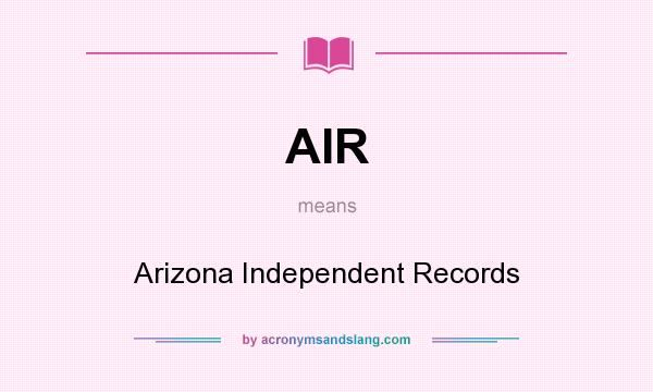 What does AIR mean? It stands for Arizona Independent Records