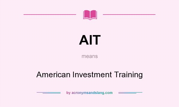 What does AIT mean? It stands for American Investment Training