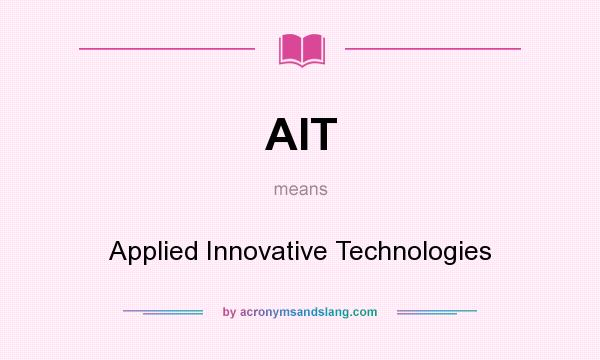 What does AIT mean? It stands for Applied Innovative Technologies