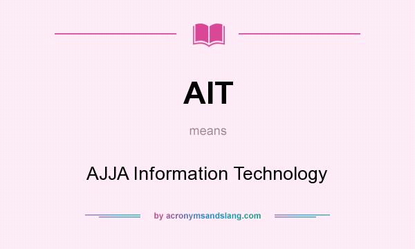 What does AIT mean? It stands for AJJA Information Technology