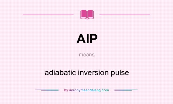 What does AIP mean? It stands for adiabatic inversion pulse