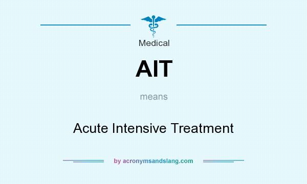 What does AIT mean? It stands for Acute Intensive Treatment