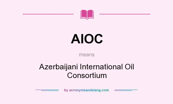 What does AIOC mean? It stands for Azerbaijani International Oil Consortium
