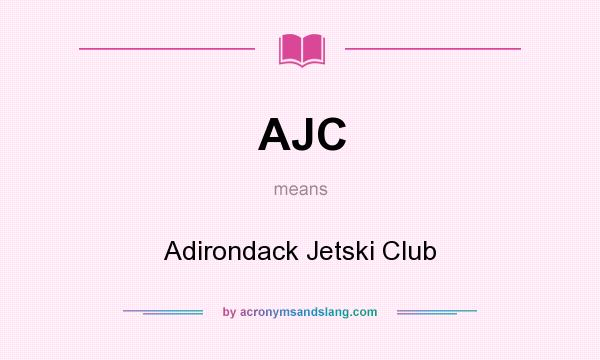 What does AJC mean? It stands for Adirondack Jetski Club