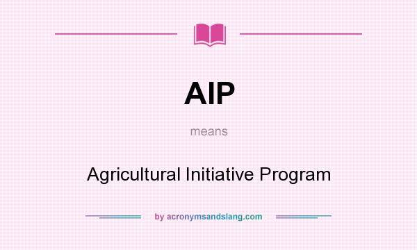 What does AIP mean? It stands for Agricultural Initiative Program