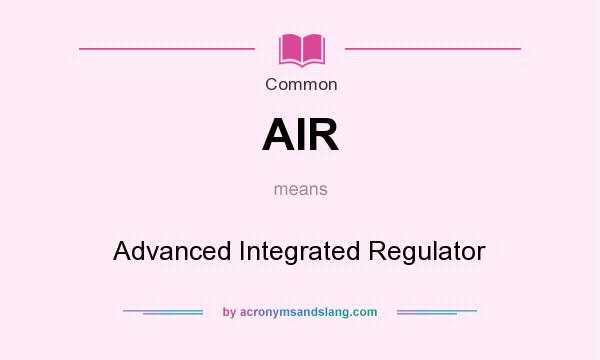 What does AIR mean? It stands for Advanced Integrated Regulator