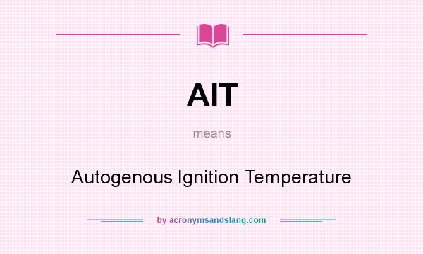 What does AIT mean? It stands for Autogenous Ignition Temperature