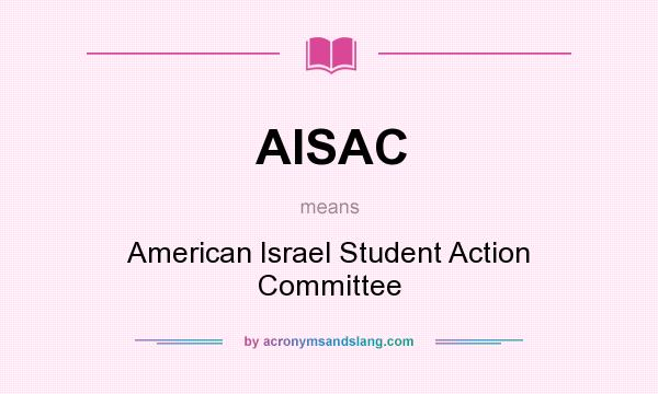 What does AISAC mean? It stands for American Israel Student Action Committee