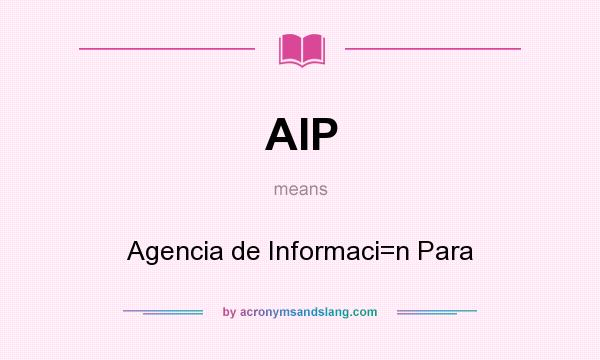 What does AIP mean? It stands for Agencia de Informaci=n Para
