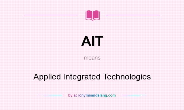 What does AIT mean? It stands for Applied Integrated Technologies