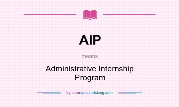 What does AIP mean? It stands for Administrative Internship Program