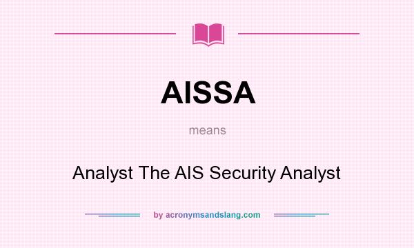 What does AISSA mean? It stands for Analyst The AIS Security Analyst
