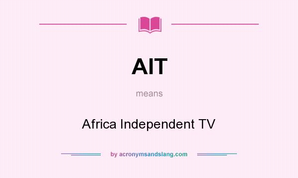 What does AIT mean? It stands for Africa Independent TV