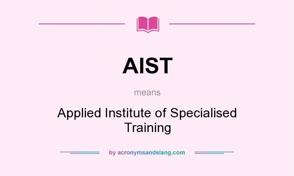 What does AIST mean? It stands for Applied Institute of Specialised Training