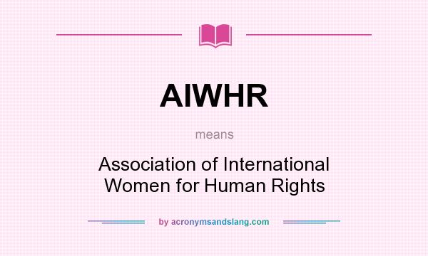 What does AIWHR mean? It stands for Association of International Women for Human Rights