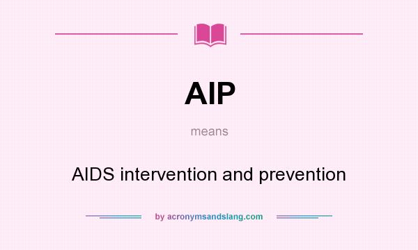 What does AIP mean? It stands for AIDS intervention and prevention