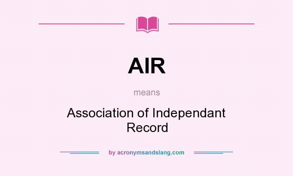 What does AIR mean? It stands for Association of Independant Record
