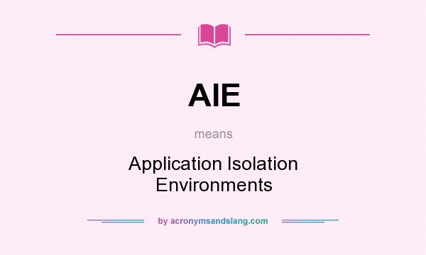 What does AIE mean? It stands for Application Isolation Environments